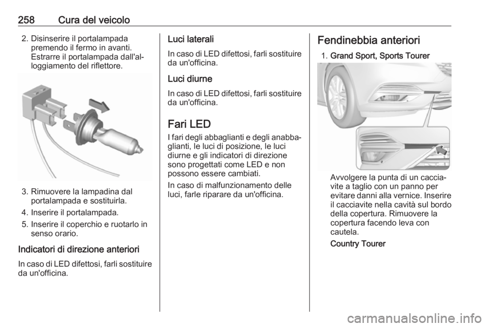 OPEL INSIGNIA BREAK 2020 Manuale di uso e manutenzione (in Italian) 258Cura del veicolo2. Disinserire il portalampadapremendo il fermo in avanti.
Estrarre il portalampada dall'al‐
loggiamento del riflettore.
3. Rimuovere la lampadina dal portalampada e sostituir OPEL INSIGNIA BREAK 2020 Manuale di uso e manutenzione (in Italian) 258Cura del veicolo2. Disinserire il portalampadapremendo il fermo in avanti.
Estrarre il portalampada dall'al‐
loggiamento del riflettore.
3. Rimuovere la lampadina dal portalampada e sostituir