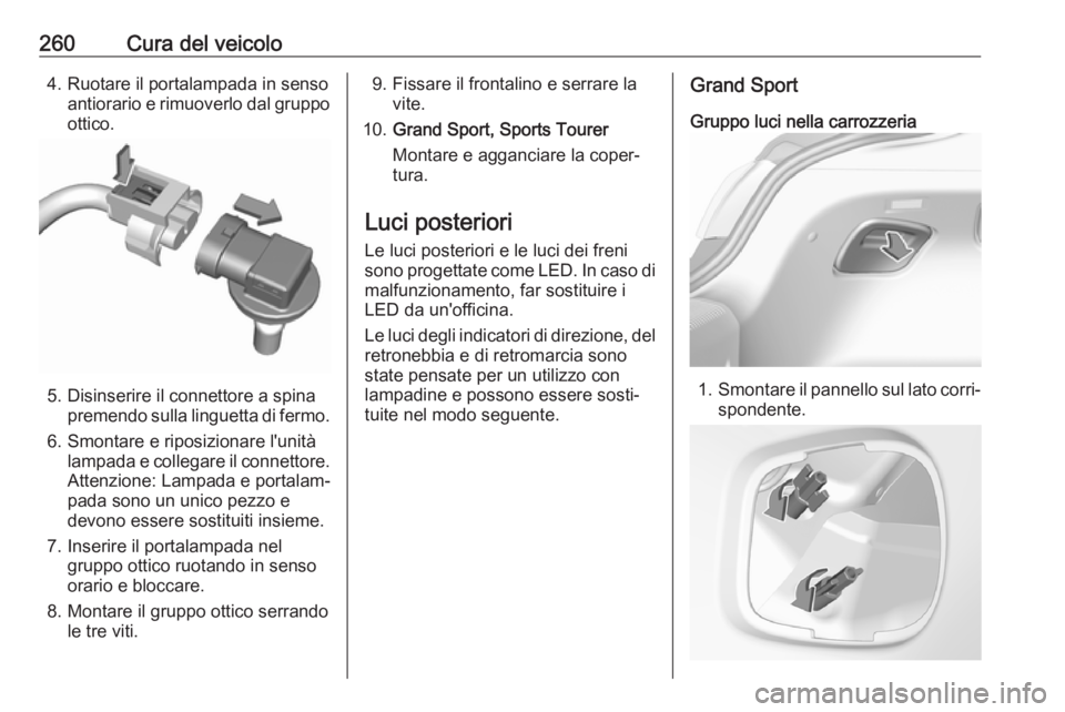 OPEL INSIGNIA BREAK 2020  Manuale di uso e manutenzione (in Italian) 260Cura del veicolo4. Ruotare il portalampada in sensoantiorario e rimuoverlo dal gruppo
ottico.
5. Disinserire il connettore a spina premendo sulla linguetta di fermo.
6. Smontare e riposizionare l&#