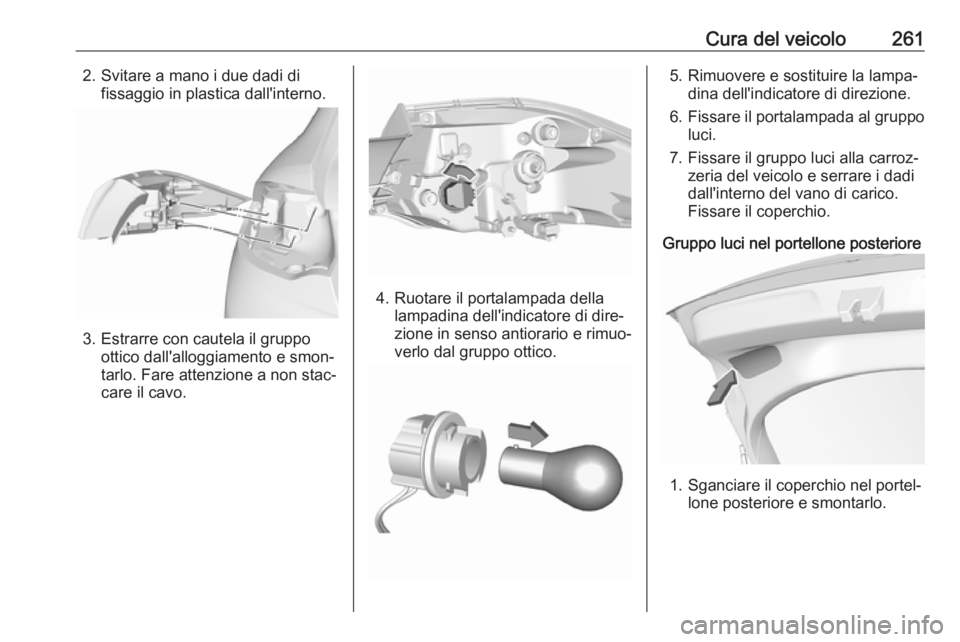 OPEL INSIGNIA BREAK 2020  Manuale di uso e manutenzione (in Italian) Cura del veicolo2612. Svitare a mano i due dadi difissaggio in plastica dall'interno.
3. Estrarre con cautela il gruppoottico dall'alloggiamento e smon‐
tarlo. Fare attenzione a non stac‐
