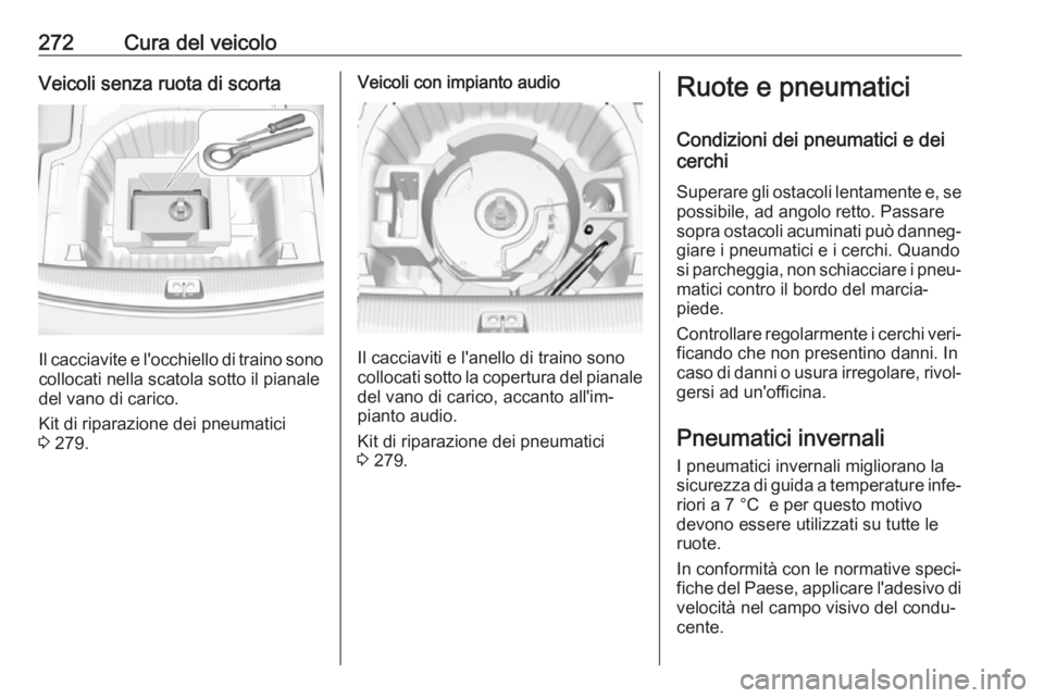 OPEL INSIGNIA BREAK 2020 Manuale di uso e manutenzione (in Italian) 272Cura del veicoloVeicoli senza ruota di scorta
Il cacciavite e l'occhiello di traino sono
collocati nella scatola sotto il pianale
del vano di carico.
Kit di riparazione dei pneumatici
3 279.
V OPEL INSIGNIA BREAK 2020 Manuale di uso e manutenzione (in Italian) 272Cura del veicoloVeicoli senza ruota di scorta
Il cacciavite e l'occhiello di traino sono
collocati nella scatola sotto il pianale
del vano di carico.
Kit di riparazione dei pneumatici
3 279.
V