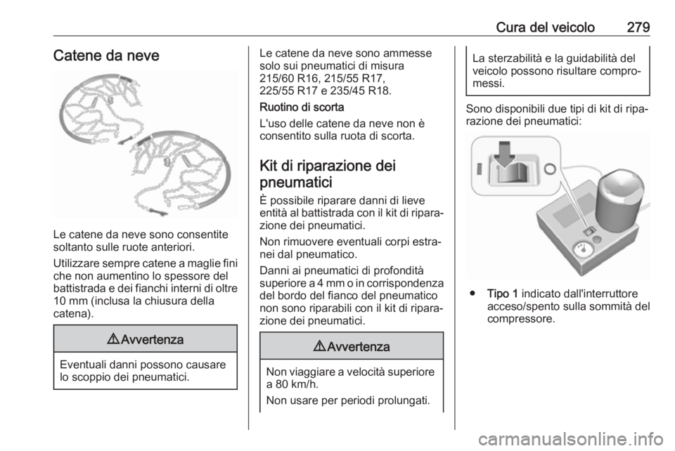 OPEL INSIGNIA BREAK 2020 Manuale di uso e manutenzione (in Italian) Cura del veicolo279Catene da neve
Le catene da neve sono consentite
soltanto sulle ruote anteriori.
Utilizzare sempre catene a maglie fini
che non aumentino lo spessore del
battistrada e dei fianchi i OPEL INSIGNIA BREAK 2020 Manuale di uso e manutenzione (in Italian) Cura del veicolo279Catene da neve
Le catene da neve sono consentite
soltanto sulle ruote anteriori.
Utilizzare sempre catene a maglie fini
che non aumentino lo spessore del
battistrada e dei fianchi i
