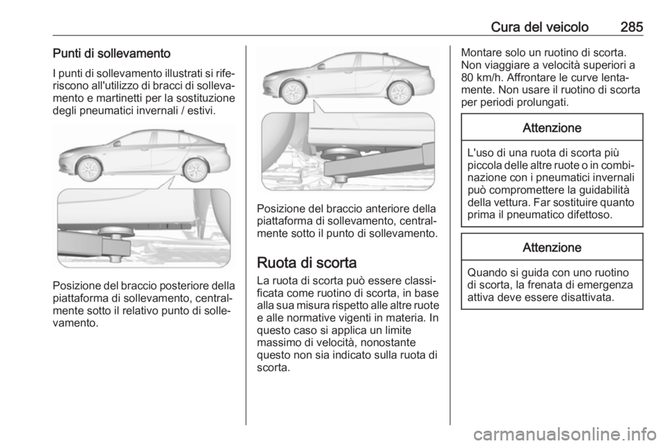 OPEL INSIGNIA BREAK 2020 Manuale di uso e manutenzione (in Italian) Cura del veicolo285Punti di sollevamento
I punti di sollevamento illustrati si rife‐ riscono all'utilizzo di bracci di solleva‐mento e martinetti per la sostituzione
degli pneumatici invernali OPEL INSIGNIA BREAK 2020 Manuale di uso e manutenzione (in Italian) Cura del veicolo285Punti di sollevamento
I punti di sollevamento illustrati si rife‐ riscono all'utilizzo di bracci di solleva‐mento e martinetti per la sostituzione
degli pneumatici invernali