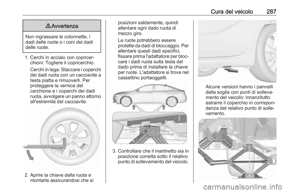 OPEL INSIGNIA BREAK 2020 Manuale di uso e manutenzione (in Italian) Cura del veicolo2879Avvertenza
Non ingrassare le colonnette, i
dadi delle ruote o i coni dei dadi
delle ruote.
1. Cerchi in acciaio con copricer‐ chioni: Togliere il copricerchio.
Cerchi in lega: St OPEL INSIGNIA BREAK 2020 Manuale di uso e manutenzione (in Italian) Cura del veicolo2879Avvertenza
Non ingrassare le colonnette, i
dadi delle ruote o i coni dei dadi
delle ruote.
1. Cerchi in acciaio con copricer‐ chioni: Togliere il copricerchio.
Cerchi in lega: St