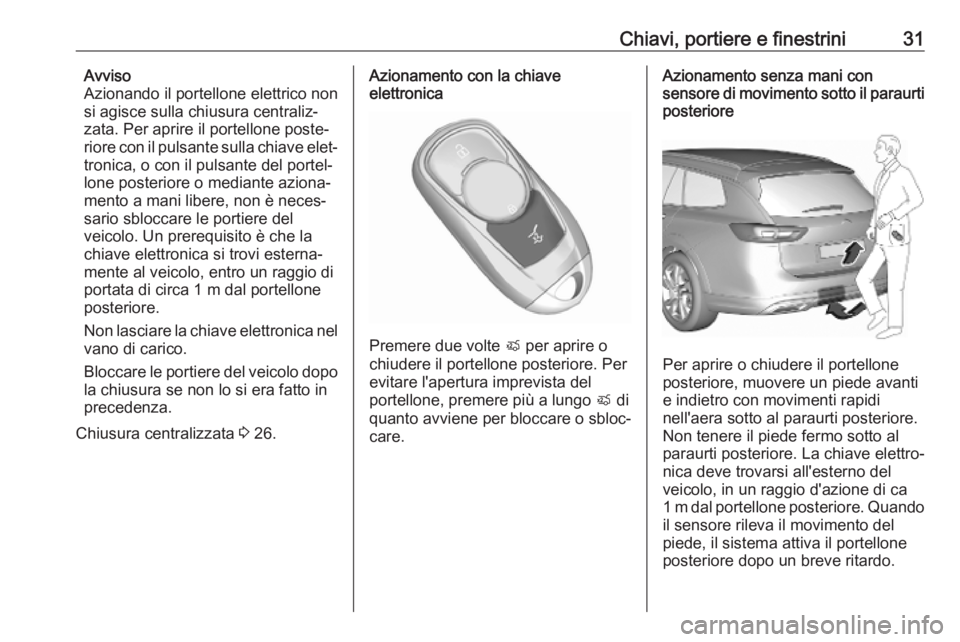 OPEL INSIGNIA BREAK 2020  Manuale di uso e manutenzione (in Italian) Chiavi, portiere e finestrini31Avviso
Azionando il portellone elettrico non
si agisce sulla chiusura centraliz‐
zata. Per aprire il portellone poste‐
riore con il pulsante sulla chiave elet‐
tro