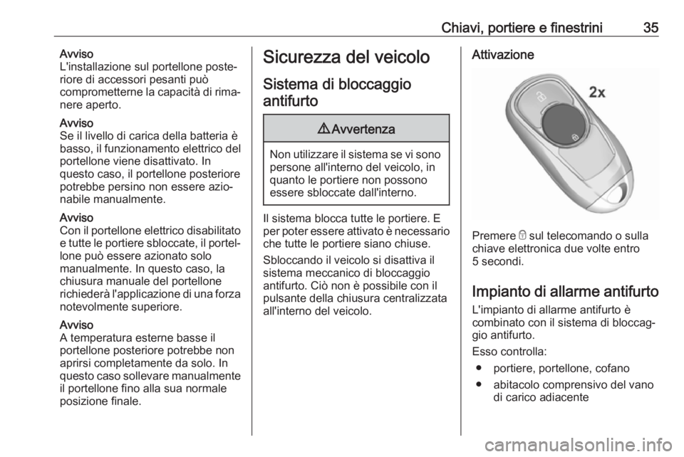 OPEL INSIGNIA BREAK 2020  Manuale di uso e manutenzione (in Italian) Chiavi, portiere e finestrini35Avviso
L'installazione sul portellone poste‐ riore di accessori pesanti può
comprometterne la capacità di rima‐
nere aperto.
Avviso
Se il livello di carica del