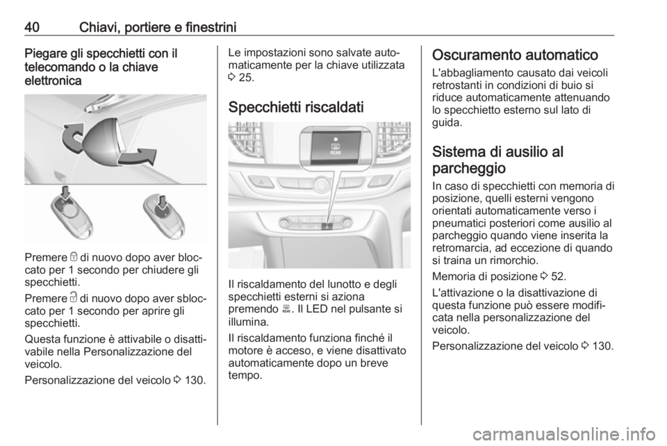 OPEL INSIGNIA BREAK 2020 Manuale di uso e manutenzione (in Italian) 40Chiavi, portiere e finestriniPiegare gli specchietti con il
telecomando o la chiave
elettronica
Premere e di nuovo dopo aver bloc‐
cato per 1 secondo per chiudere gli
specchietti.
Premere c di n OPEL INSIGNIA BREAK 2020 Manuale di uso e manutenzione (in Italian) 40Chiavi, portiere e finestriniPiegare gli specchietti con il
telecomando o la chiave
elettronica
Premere e di nuovo dopo aver bloc‐
cato per 1 secondo per chiudere gli
specchietti.
Premere c di n