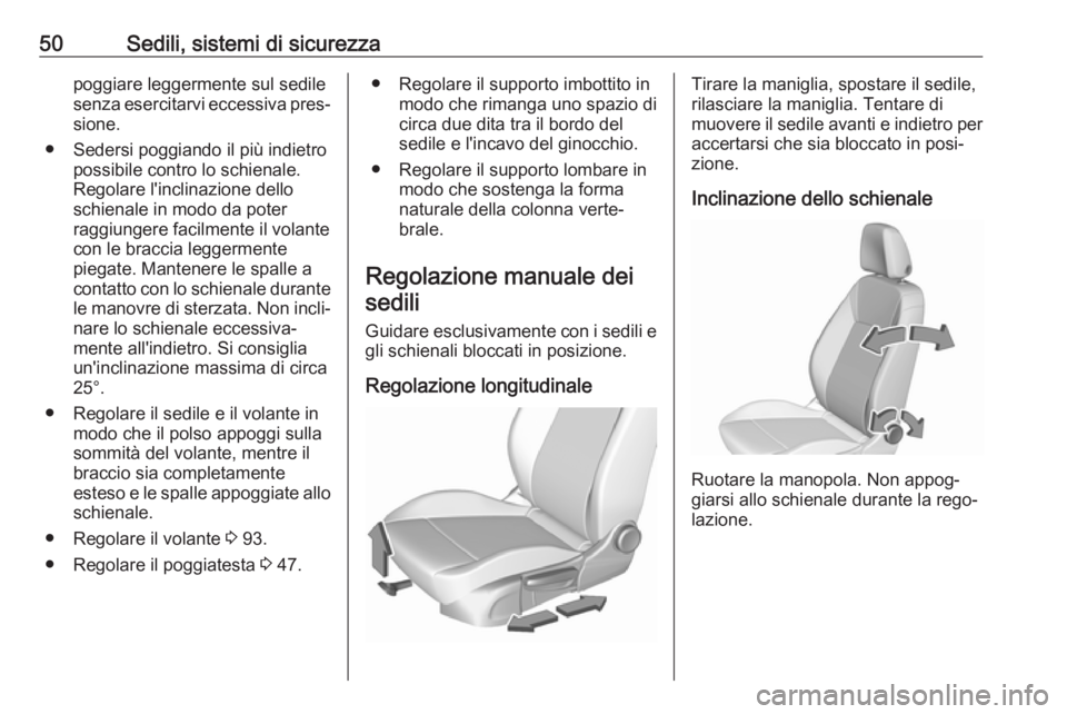 OPEL INSIGNIA BREAK 2020  Manuale di uso e manutenzione (in Italian) 50Sedili, sistemi di sicurezzapoggiare leggermente sul sedile
senza esercitarvi eccessiva pres‐
sione.
● Sedersi poggiando il più indietro possibile contro lo schienale.
Regolare l'inclinazio