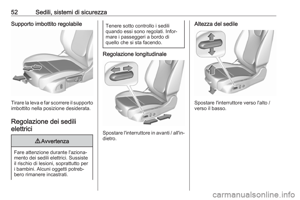 OPEL INSIGNIA BREAK 2020  Manuale di uso e manutenzione (in Italian) 52Sedili, sistemi di sicurezzaSupporto imbottito regolabile
Tirare la leva e far scorrere il supportoimbottito nella posizione desiderata.
Regolazione dei sedilielettrici
9 Avvertenza
Fare attenzione 