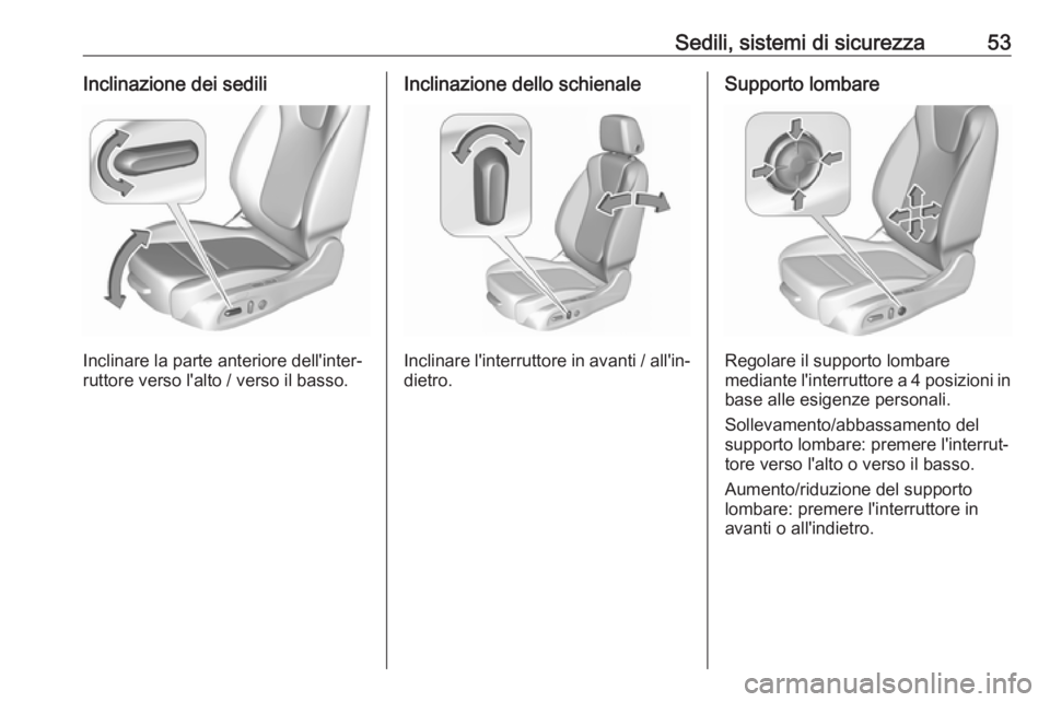 OPEL INSIGNIA BREAK 2020 Manuale di uso e manutenzione (in Italian) Sedili, sistemi di sicurezza53Inclinazione dei sedili
Inclinare la parte anteriore dell'inter‐
ruttore verso l'alto / verso il basso.
Inclinazione dello schienale
Inclinare l'interruttor OPEL INSIGNIA BREAK 2020 Manuale di uso e manutenzione (in Italian) Sedili, sistemi di sicurezza53Inclinazione dei sedili
Inclinare la parte anteriore dell'inter‐
ruttore verso l'alto / verso il basso.
Inclinazione dello schienale
Inclinare l'interruttor