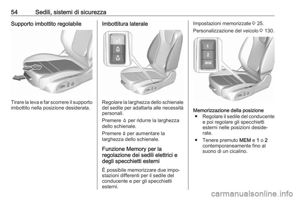 OPEL INSIGNIA BREAK 2020  Manuale di uso e manutenzione (in Italian) 54Sedili, sistemi di sicurezzaSupporto imbottito regolabile
Tirare la leva e far scorrere il supportoimbottito nella posizione desiderata.
Imbottitura laterale
Regolare la larghezza dello schienaledel