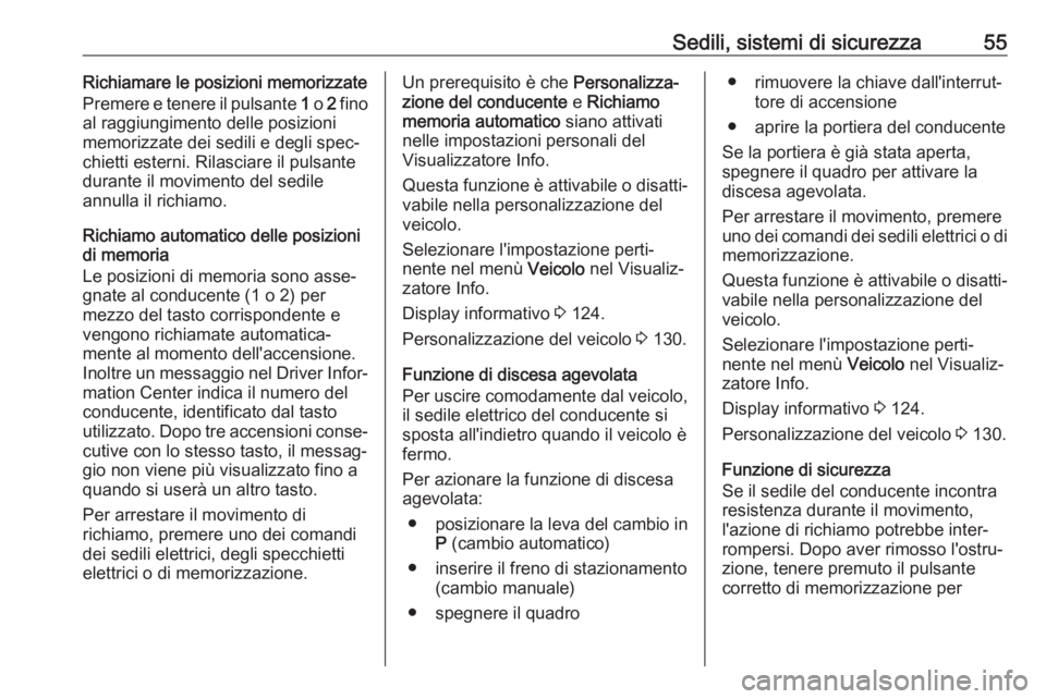 OPEL INSIGNIA BREAK 2020  Manuale di uso e manutenzione (in Italian) Sedili, sistemi di sicurezza55Richiamare le posizioni memorizzate
Premere e tenere il pulsante  1 o  2 fino
al raggiungimento delle posizioni
memorizzate dei sedili e degli spec‐
chietti esterni. Ri
