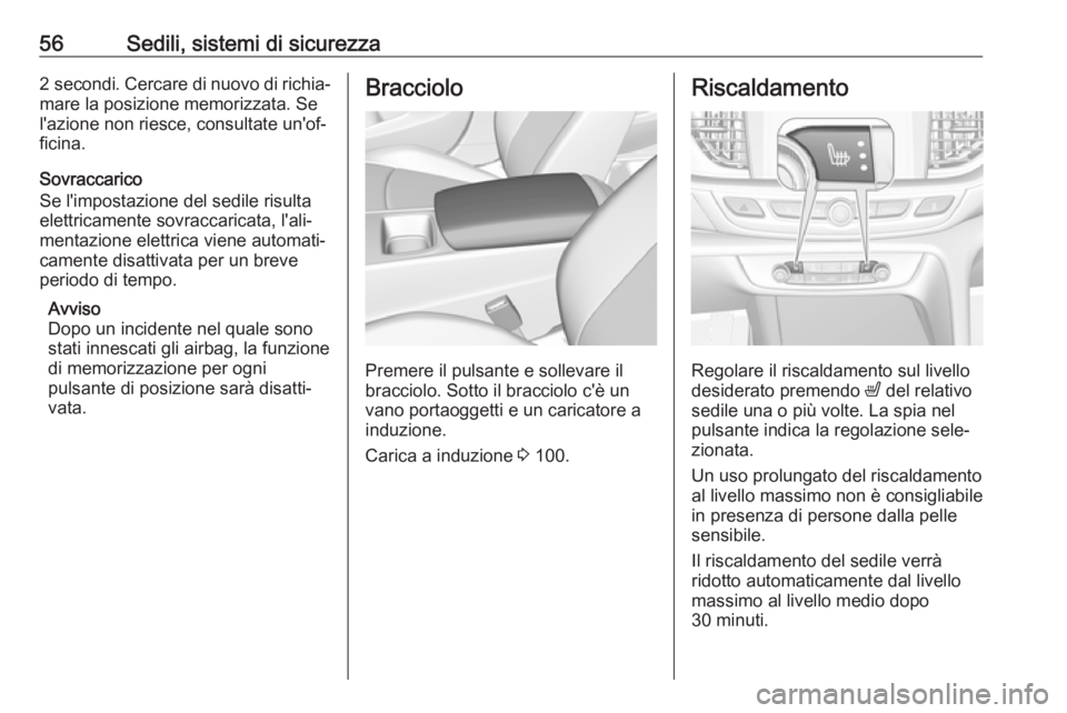 OPEL INSIGNIA BREAK 2020  Manuale di uso e manutenzione (in Italian) 56Sedili, sistemi di sicurezza2 secondi. Cercare di nuovo di richia‐
mare la posizione memorizzata. Se
l'azione non riesce, consultate un'of‐
ficina.
Sovraccarico
Se l'impostazione del