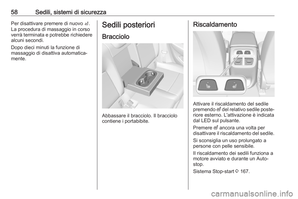 OPEL INSIGNIA BREAK 2020  Manuale di uso e manutenzione (in Italian) 58Sedili, sistemi di sicurezzaPer disattivare premere di nuovo c.
La procedura di massaggio in corso
verrà terminata e potrebbe richiedere
alcuni secondi.
Dopo dieci minuti la funzione di
massaggio d