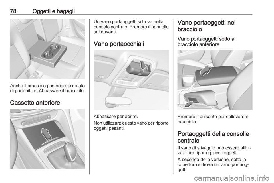 OPEL INSIGNIA BREAK 2020 Manuale di uso e manutenzione (in Italian) 78Oggetti e bagagli
Anche il bracciolo posteriore è dotato
di portabibite. Abbassare il bracciolo.
Cassetto anteriore
Un vano portaoggetti si trova nella
console centrale. Premere il pannello sul dav OPEL INSIGNIA BREAK 2020 Manuale di uso e manutenzione (in Italian) 78Oggetti e bagagli
Anche il bracciolo posteriore è dotato
di portabibite. Abbassare il bracciolo.
Cassetto anteriore
Un vano portaoggetti si trova nella
console centrale. Premere il pannello sul dav