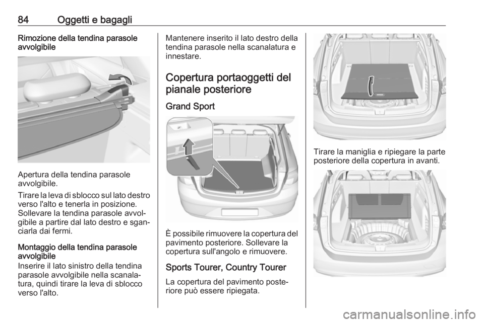 OPEL INSIGNIA BREAK 2020 Manuale di uso e manutenzione (in Italian) 84Oggetti e bagagliRimozione della tendina parasole
avvolgibile
Apertura della tendina parasole
avvolgibile.
Tirare la leva di sblocco sul lato destro verso l'alto e tenerla in posizione.
Sollevar OPEL INSIGNIA BREAK 2020 Manuale di uso e manutenzione (in Italian) 84Oggetti e bagagliRimozione della tendina parasole
avvolgibile
Apertura della tendina parasole
avvolgibile.
Tirare la leva di sblocco sul lato destro verso l'alto e tenerla in posizione.
Sollevar
