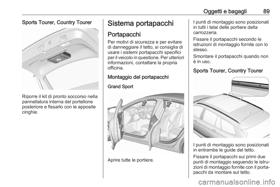 OPEL INSIGNIA BREAK 2020 Manuale di uso e manutenzione (in Italian) Oggetti e bagagli89Sports Tourer, Country Tourer
Riporre il kit di pronto soccorso nella
pannellatura interna del portellone
posteriore e fissarlo con le apposite
cinghie.
Sistema portapacchi
Portapac OPEL INSIGNIA BREAK 2020 Manuale di uso e manutenzione (in Italian) Oggetti e bagagli89Sports Tourer, Country Tourer
Riporre il kit di pronto soccorso nella
pannellatura interna del portellone
posteriore e fissarlo con le apposite
cinghie.
Sistema portapacchi
Portapac