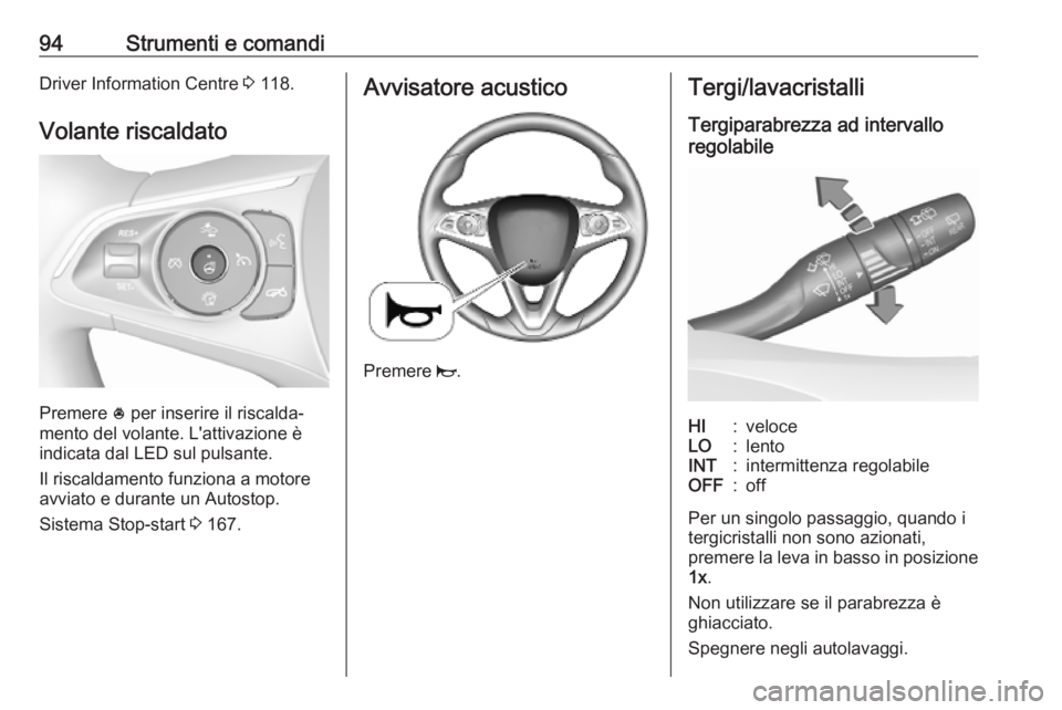OPEL INSIGNIA BREAK 2020 Manuale di uso e manutenzione (in Italian) 94Strumenti e comandiDriver Information Centre 3 118.
Volante riscaldato
Premere * per inserire il riscalda‐
mento del volante. L'attivazione è
indicata dal LED sul pulsante.
Il riscaldamento OPEL INSIGNIA BREAK 2020 Manuale di uso e manutenzione (in Italian) 94Strumenti e comandiDriver Information Centre 3 118.
Volante riscaldato
Premere * per inserire il riscalda‐
mento del volante. L'attivazione è
indicata dal LED sul pulsante.
Il riscaldamento