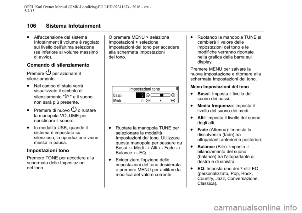 OPEL KARL 2015.75  Manuale di uso e manutenzione (in Italian) OPEL Karl Owner Manual (GMK-Localizing-EU LHD-9231167) - 2016 - crc -
5/7/15
106 Sistema Infotainment
.All'accensione del sistema
Infotainment il volume è regolato
sul livello dell'ultima sel