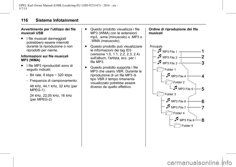 OPEL KARL 2015.75  Manuale di uso e manutenzione (in Italian) OPEL Karl Owner Manual (GMK-Localizing-EU LHD-9231167) - 2016 - crc -
5/7/15
116 Sistema Infotainment
Avvertimento per l'utilizzo dei file
musicali USB
.I file musicali danneggiati
potrebbero esse