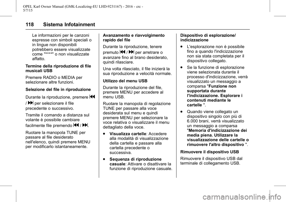 OPEL KARL 2015.75  Manuale di uso e manutenzione (in Italian) OPEL Karl Owner Manual (GMK-Localizing-EU LHD-9231167) - 2016 - crc -
5/7/15
118 Sistema Infotainment
Le informazioni per le canzoni
espresse con simboli speciali o
in lingue non disponibili
potrebber