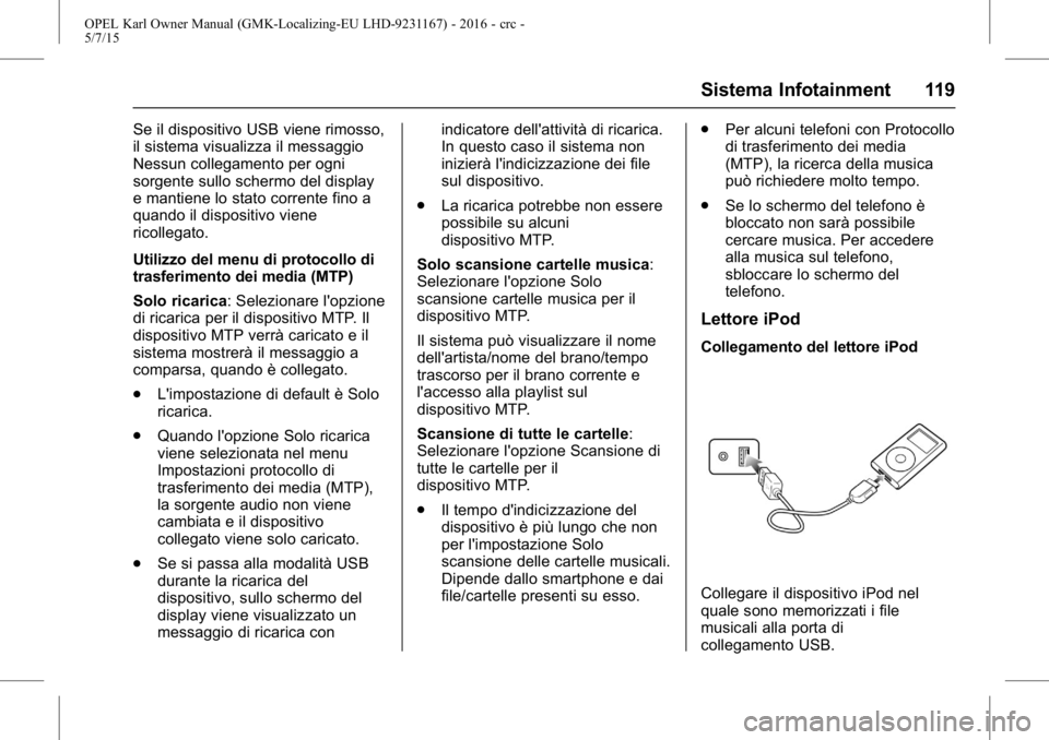 OPEL KARL 2015.75  Manuale di uso e manutenzione (in Italian) OPEL Karl Owner Manual (GMK-Localizing-EU LHD-9231167) - 2016 - crc -
5/7/15
Sistema Infotainment 119
Se il dispositivo USB viene rimosso,
il sistema visualizza il messaggio
Nessun collegamento per og