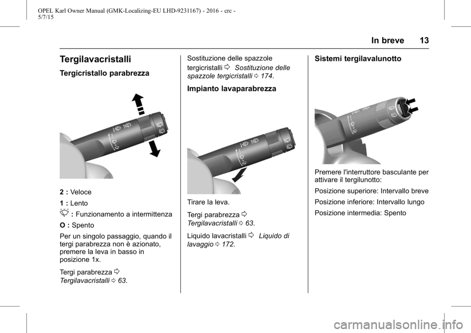 OPEL KARL 2015.75  Manuale di uso e manutenzione (in Italian) OPEL Karl Owner Manual (GMK-Localizing-EU LHD-9231167) - 2016 - crc -
5/7/15
In breve 13
Tergilavacristalli
Tergicristallo parabrezza
2 :Veloce
1 : Lento
3:Funzionamento a intermittenza
O : Spento
Per