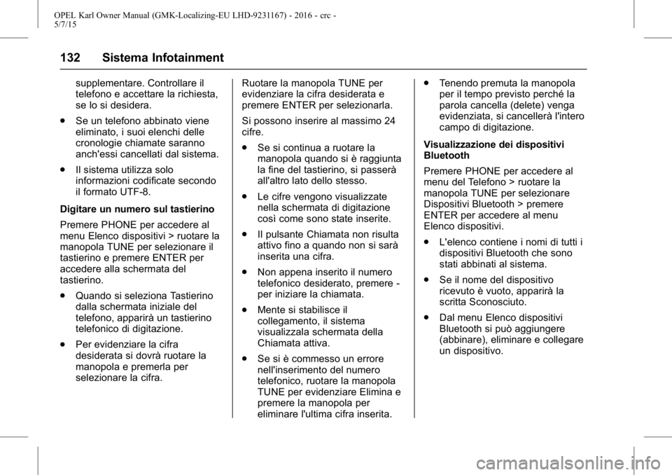 OPEL KARL 2015.75  Manuale di uso e manutenzione (in Italian) OPEL Karl Owner Manual (GMK-Localizing-EU LHD-9231167) - 2016 - crc -
5/7/15
132 Sistema Infotainment
supplementare. Controllare il
telefono e accettare la richiesta,
se lo si desidera.
. Se un telefo