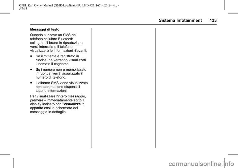 OPEL KARL 2015.75  Manuale di uso e manutenzione (in Italian) OPEL Karl Owner Manual (GMK-Localizing-EU LHD-9231167) - 2016 - crc -
5/7/15
Sistema Infotainment 133
Messaggi di testo
Quando si riceve un SMS dal
telefono cellulare Bluetooth
collegato, il brano in 
