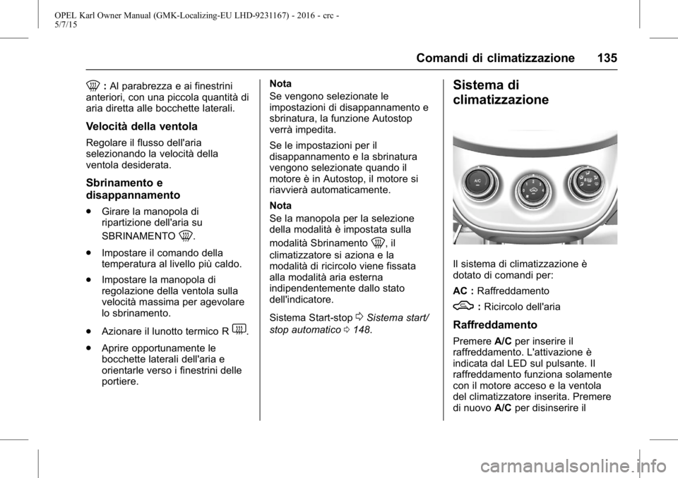 OPEL KARL 2015.75  Manuale di uso e manutenzione (in Italian) OPEL Karl Owner Manual (GMK-Localizing-EU LHD-9231167) - 2016 - crc -
5/7/15
Comandi di climatizzazione 135
0:Al parabrezza e ai finestrini
anteriori, con una piccola quantità di
aria diretta alle bo