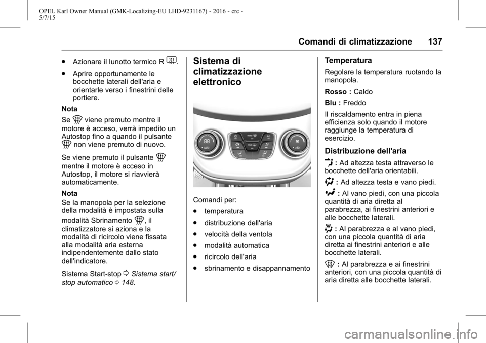 OPEL KARL 2015.75  Manuale di uso e manutenzione (in Italian) OPEL Karl Owner Manual (GMK-Localizing-EU LHD-9231167) - 2016 - crc -
5/7/15
Comandi di climatizzazione 137
.Azionare il lunotto termico R1.
. Aprire opportunamente le
bocchette laterali dell'aria