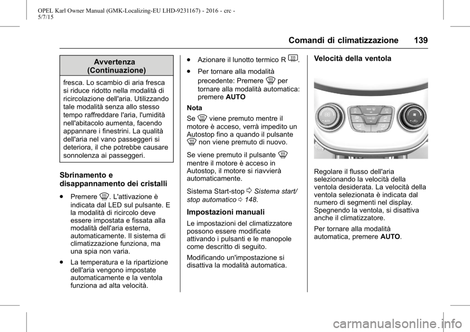 OPEL KARL 2015.75  Manuale di uso e manutenzione (in Italian) OPEL Karl Owner Manual (GMK-Localizing-EU LHD-9231167) - 2016 - crc -
5/7/15
Comandi di climatizzazione 139
Avvertenza
(Continuazione)
fresca. Lo scambio di aria fresca
si riduce ridotto nella modalit