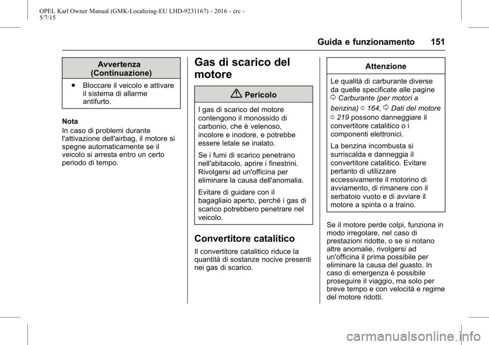 OPEL KARL 2015.75  Manuale di uso e manutenzione (in Italian) OPEL Karl Owner Manual (GMK-Localizing-EU LHD-9231167) - 2016 - crc -
5/7/15
Guida e funzionamento 151
Avvertenza
(Continuazione)
. Bloccare il veicolo e attivare
il sistema di allarme
antifurto.
Nota