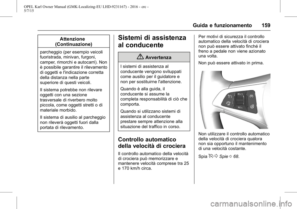 OPEL KARL 2015.75  Manuale di uso e manutenzione (in Italian) OPEL Karl Owner Manual (GMK-Localizing-EU LHD-9231167) - 2016 - crc -
5/7/15
Guida e funzionamento 159
Attenzione
(Continuazione)
parcheggio (per esempio veicoli
fuoristrada, minivan, furgoni,
camper,
