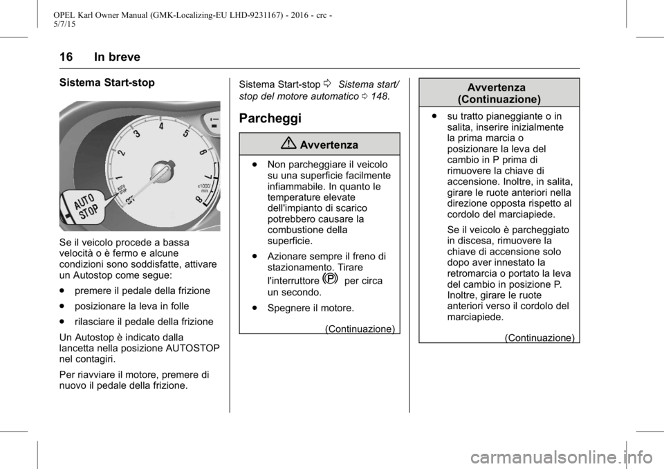 OPEL KARL 2015.75  Manuale di uso e manutenzione (in Italian) OPEL Karl Owner Manual (GMK-Localizing-EU LHD-9231167) - 2016 - crc -
5/7/15
16 In breve
Sistema Start-stop
Se il veicolo procede a bassa
velocità o è fermo e alcune
condizioni sono soddisfatte, att