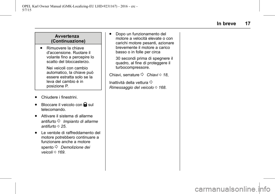 OPEL KARL 2015.75 Manuale di uso e manutenzione (in Italian) OPEL Karl Owner Manual (GMK-Localizing-EU LHD-9231167) - 2016 - crc -
5/7/15
In breve 17
Avvertenza
(Continuazione)
. Rimuovere la chiave
d'accensione. Ruotare il
volante fino a percepire lo
scatt OPEL KARL 2015.75 Manuale di uso e manutenzione (in Italian) OPEL Karl Owner Manual (GMK-Localizing-EU LHD-9231167) - 2016 - crc -
5/7/15
In breve 17
Avvertenza
(Continuazione)
. Rimuovere la chiave
d'accensione. Ruotare il
volante fino a percepire lo
scatt