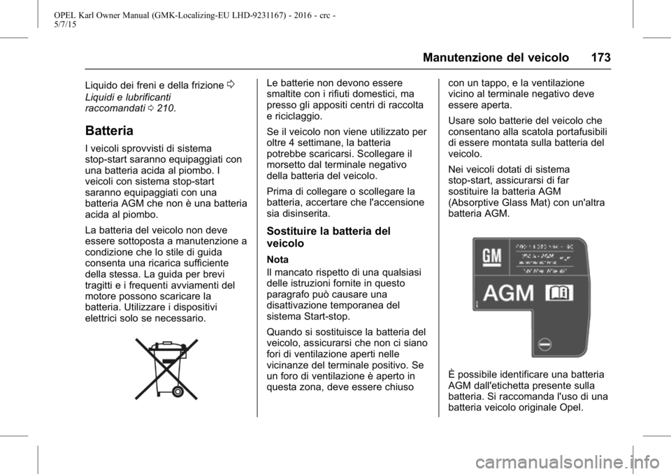 OPEL KARL 2015.75  Manuale di uso e manutenzione (in Italian) OPEL Karl Owner Manual (GMK-Localizing-EU LHD-9231167) - 2016 - crc -
5/7/15
Manutenzione del veicolo 173
Liquido dei freni e della frizione0
Liquidi e lubrificanti
raccomandati0210.
Batteria
I veicol