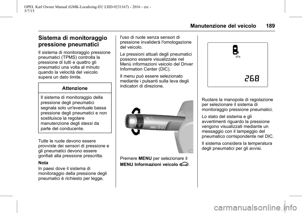 OPEL KARL 2015.75  Manuale di uso e manutenzione (in Italian) OPEL Karl Owner Manual (GMK-Localizing-EU LHD-9231167) - 2016 - crc -
5/7/15
Manutenzione del veicolo 189
Sistema di monitoraggio
pressione pneumatici
Il sistema di monitoraggio pressione
pneumatici (