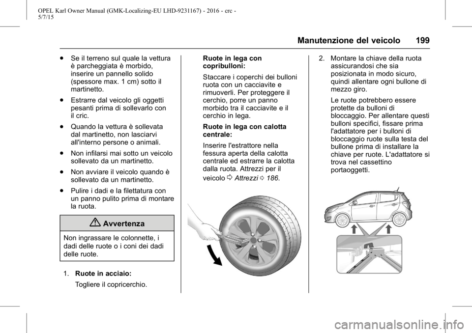 OPEL KARL 2015.75 Manuale di uso e manutenzione (in Italian) OPEL Karl Owner Manual (GMK-Localizing-EU LHD-9231167) - 2016 - crc -
5/7/15
Manutenzione del veicolo 199
.Se il terreno sul quale la vettura
è parcheggiata è morbido,
inserire un pannello solido
(s OPEL KARL 2015.75 Manuale di uso e manutenzione (in Italian) OPEL Karl Owner Manual (GMK-Localizing-EU LHD-9231167) - 2016 - crc -
5/7/15
Manutenzione del veicolo 199
.Se il terreno sul quale la vettura
è parcheggiata è morbido,
inserire un pannello solido
(s