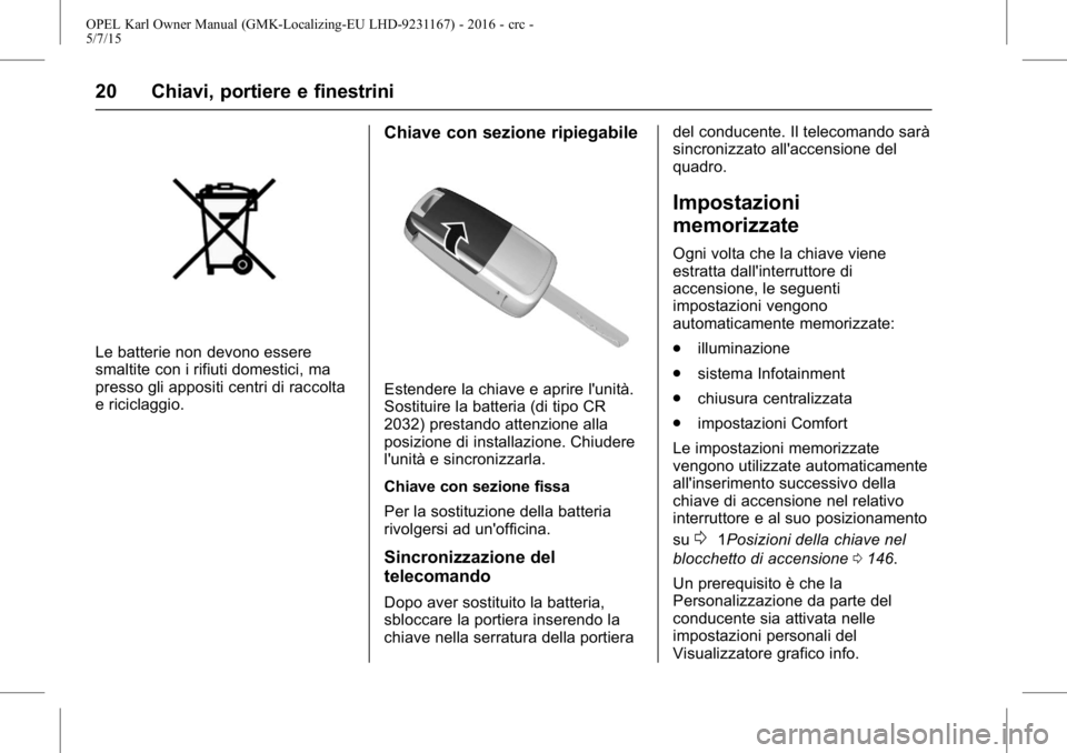 OPEL KARL 2015.75  Manuale di uso e manutenzione (in Italian) OPEL Karl Owner Manual (GMK-Localizing-EU LHD-9231167) - 2016 - crc -
5/7/15
20 Chiavi, portiere e finestrini
Le batterie non devono essere
smaltite con i rifiuti domestici, ma
presso gli appositi cen