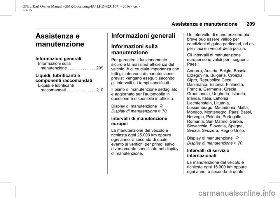 OPEL KARL 2015.75  Manuale di uso e manutenzione (in Italian) OPEL Karl Owner Manual (GMK-Localizing-EU LHD-9231167) - 2016 - crc -
5/7/15
Assistenza e manutenzione 209
Assistenza e
manutenzione
Informazioni generali
Informazioni sullamanutenzione . . . . . . . 