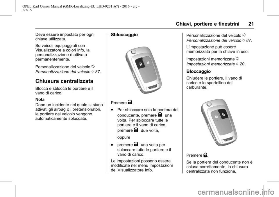 OPEL KARL 2015.75  Manuale di uso e manutenzione (in Italian) OPEL Karl Owner Manual (GMK-Localizing-EU LHD-9231167) - 2016 - crc -
5/7/15
Chiavi, portiere e finestrini 21
Deve essere impostato per ogni
chiave utilizzata.
Su veicoli equipaggiati con
Visualizzato