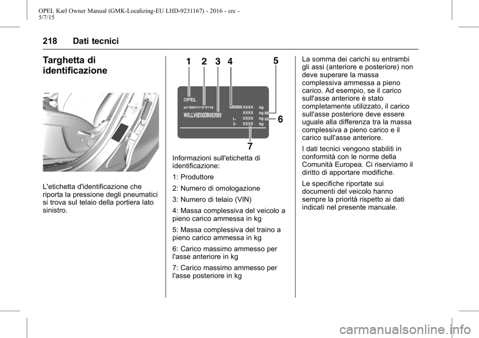 OPEL KARL 2015.75  Manuale di uso e manutenzione (in Italian) OPEL Karl Owner Manual (GMK-Localizing-EU LHD-9231167) - 2016 - crc -
5/7/15
218 Dati tecnici
Targhetta di
identificazione
L'etichetta d'identificazione che
riporta la pressione degli pneumati
