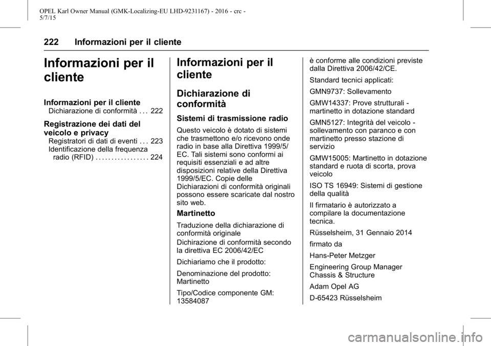 OPEL KARL 2015.75  Manuale di uso e manutenzione (in Italian) OPEL Karl Owner Manual (GMK-Localizing-EU LHD-9231167) - 2016 - crc -
5/7/15
222 Informazioni per il cliente
Informazioni per il
cliente
Informazioni per il cliente
Dichiarazione di conformità . . . 