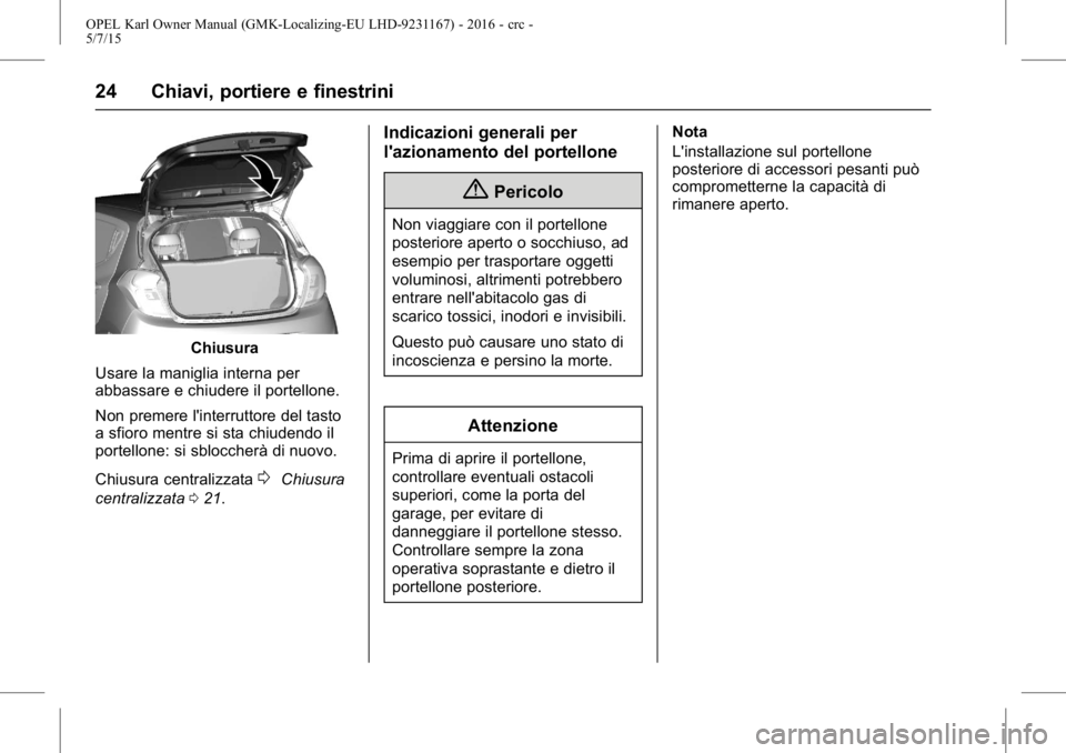 OPEL KARL 2015.75  Manuale di uso e manutenzione (in Italian) OPEL Karl Owner Manual (GMK-Localizing-EU LHD-9231167) - 2016 - crc -
5/7/15
24 Chiavi, portiere e finestrini
Chiusura
Usare la maniglia interna per
abbassare e chiudere il portellone.
Non premere l&#