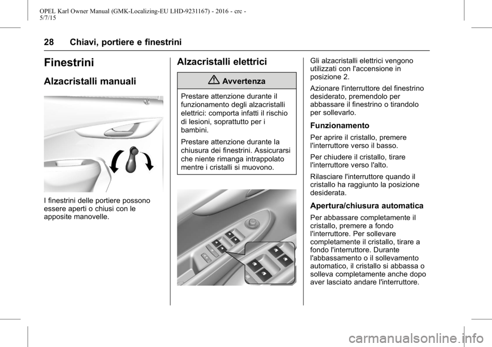 OPEL KARL 2015.75  Manuale di uso e manutenzione (in Italian) OPEL Karl Owner Manual (GMK-Localizing-EU LHD-9231167) - 2016 - crc -
5/7/15
28 Chiavi, portiere e finestrini
Finestrini
Alzacristalli manuali
I finestrini delle portiere possono
essere aperti o chius