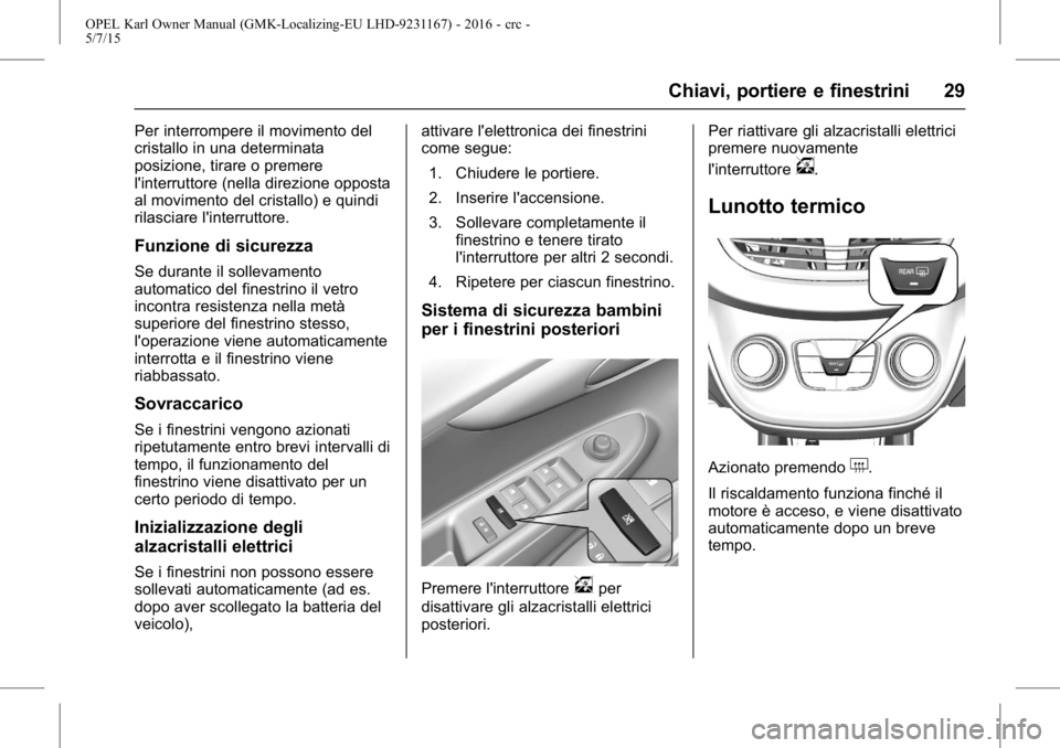 OPEL KARL 2015.75  Manuale di uso e manutenzione (in Italian) OPEL Karl Owner Manual (GMK-Localizing-EU LHD-9231167) - 2016 - crc -
5/7/15
Chiavi, portiere e finestrini 29
Per interrompere il movimento del
cristallo in una determinata
posizione, tirare o premere