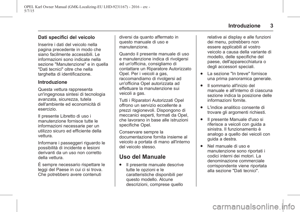 OPEL KARL 2015.75  Manuale di uso e manutenzione (in Italian) OPEL Karl Owner Manual (GMK-Localizing-EU LHD-9231167) - 2016 - crc -
5/7/15
Introduzione 3
Dati specifici del veicolo
Inserire i dati del veicolo nella
pagina precedente in modo che
siano facilmente 
