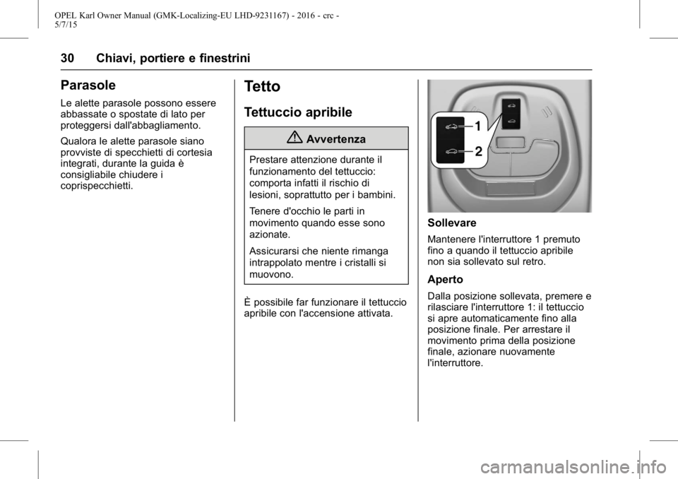 OPEL KARL 2015.75  Manuale di uso e manutenzione (in Italian) OPEL Karl Owner Manual (GMK-Localizing-EU LHD-9231167) - 2016 - crc -
5/7/15
30 Chiavi, portiere e finestrini
Parasole
Le alette parasole possono essere
abbassate o spostate di lato per
proteggersi da