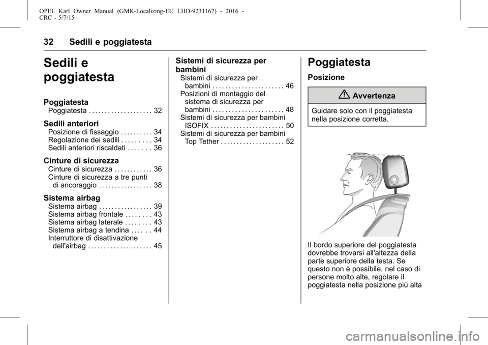 OPEL KARL 2015.75  Manuale di uso e manutenzione (in Italian) OPEL Karl Owner Manual (GMK-Localizing-EU LHD-9231167) - 2016 -
CRC - 5/7/15
32 Sedili e poggiatesta
Sedili e
poggiatesta
Poggiatesta
Poggiatesta . . . . . . . . . . . . . . . . . . . . 32
Sedili ante