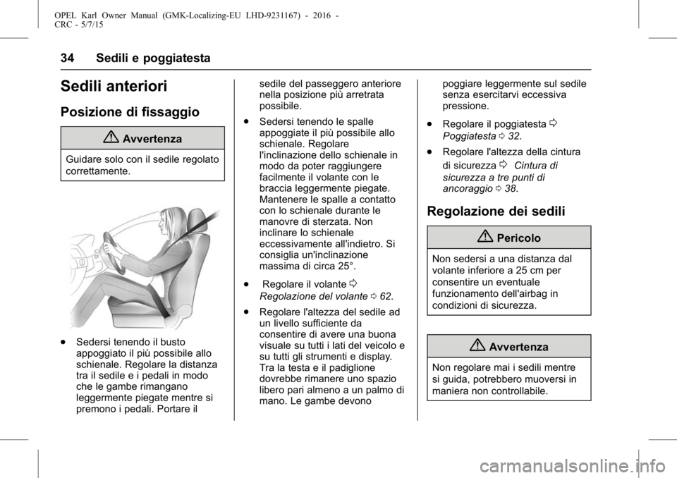 OPEL KARL 2015.75  Manuale di uso e manutenzione (in Italian) OPEL Karl Owner Manual (GMK-Localizing-EU LHD-9231167) - 2016 -
CRC - 5/7/15
34 Sedili e poggiatesta
Sedili anteriori
Posizione di fissaggio
{Avvertenza
Guidare solo con il sedile regolato
correttamen